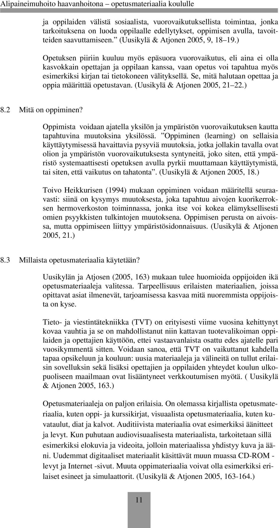 ) Opetuksen piiriin kuuluu myös epäsuora vuorovaikutus, eli aina ei olla kasvokkain opettajan ja oppilaan kanssa, vaan opetus voi tapahtua myös esimerkiksi kirjan tai tietokoneen välityksellä.