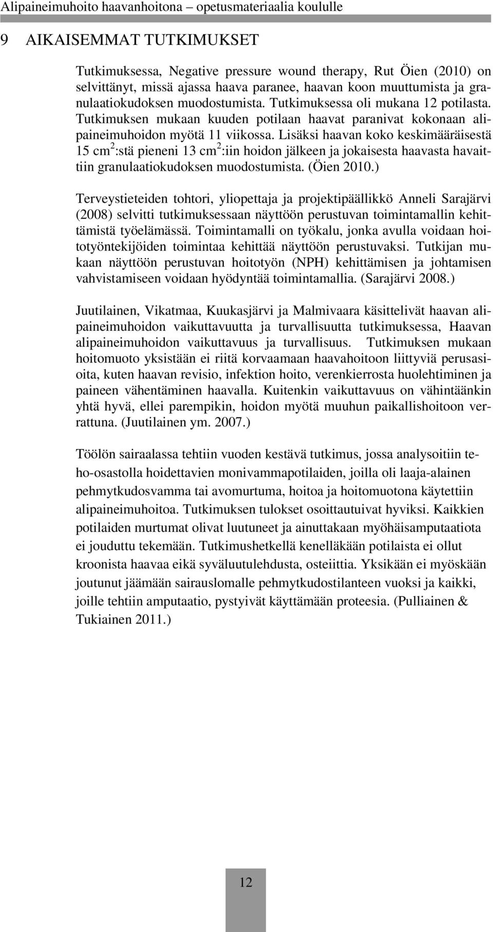 Lisäksi haavan koko keskimääräisestä 15 cm 2 :stä pieneni 13 cm 2 :iin hoidon jälkeen ja jokaisesta haavasta havaittiin granulaatiokudoksen muodostumista. (Öien 2010.