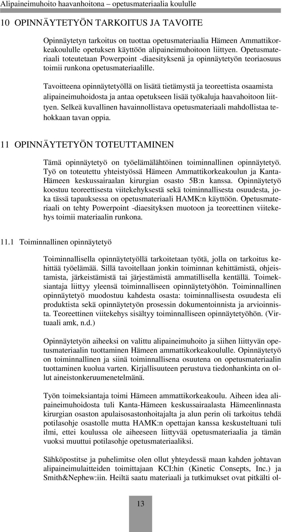 Tavoitteena opinnäytetyöllä on lisätä tietämystä ja teoreettista osaamista alipaineimuhoidosta ja antaa opetukseen lisää työkaluja haavahoitoon liittyen.