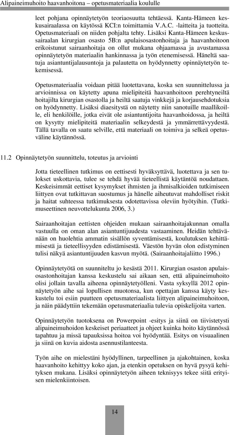 hankinnassa ja työn etenemisessä. Häneltä saatuja asiantuntijalausuntoja ja palautetta on hyödynnetty opinnäytetyön tekemisessä.