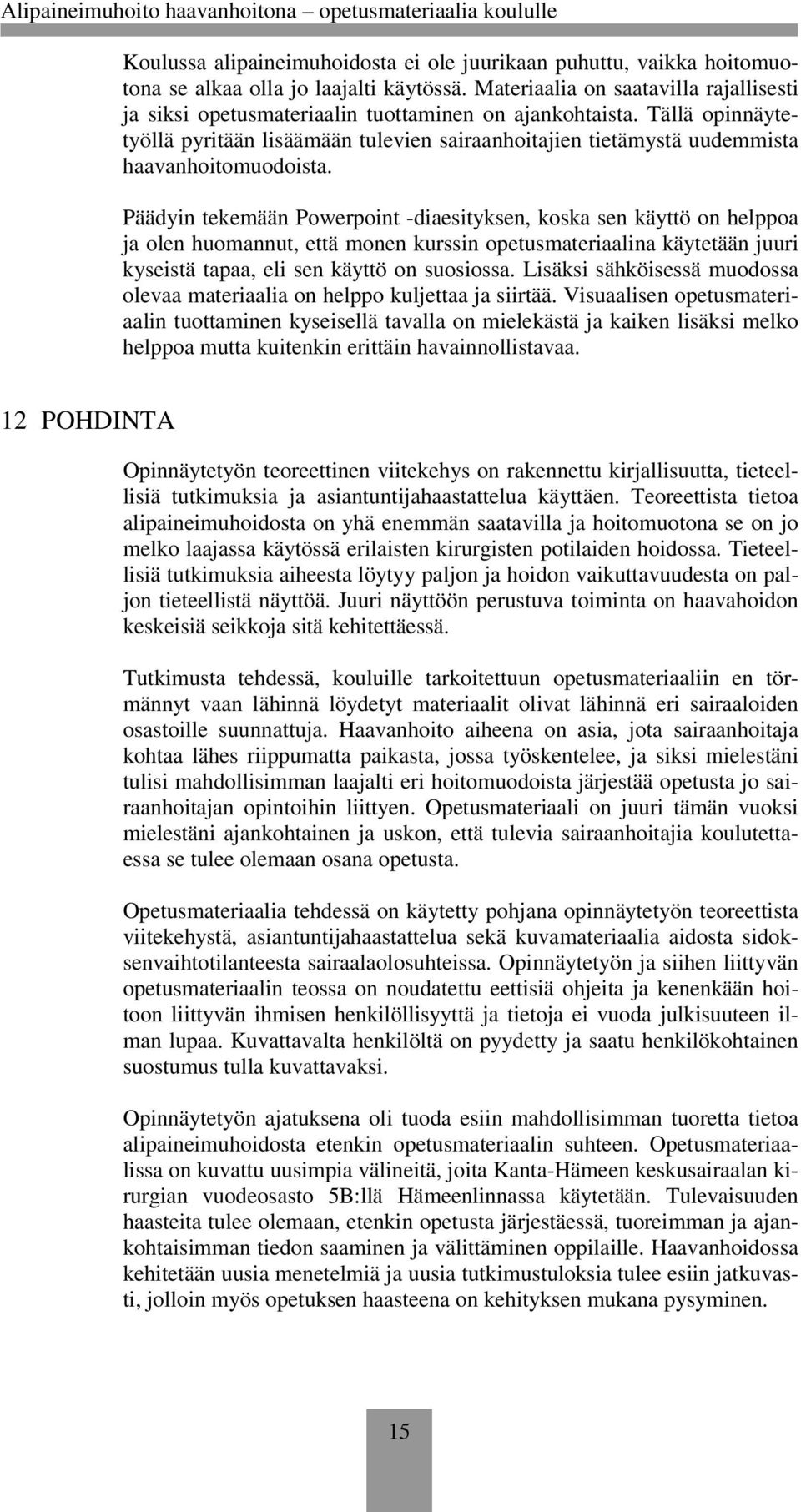 Tällä opinnäytetyöllä pyritään lisäämään tulevien sairaanhoitajien tietämystä uudemmista haavanhoitomuodoista.