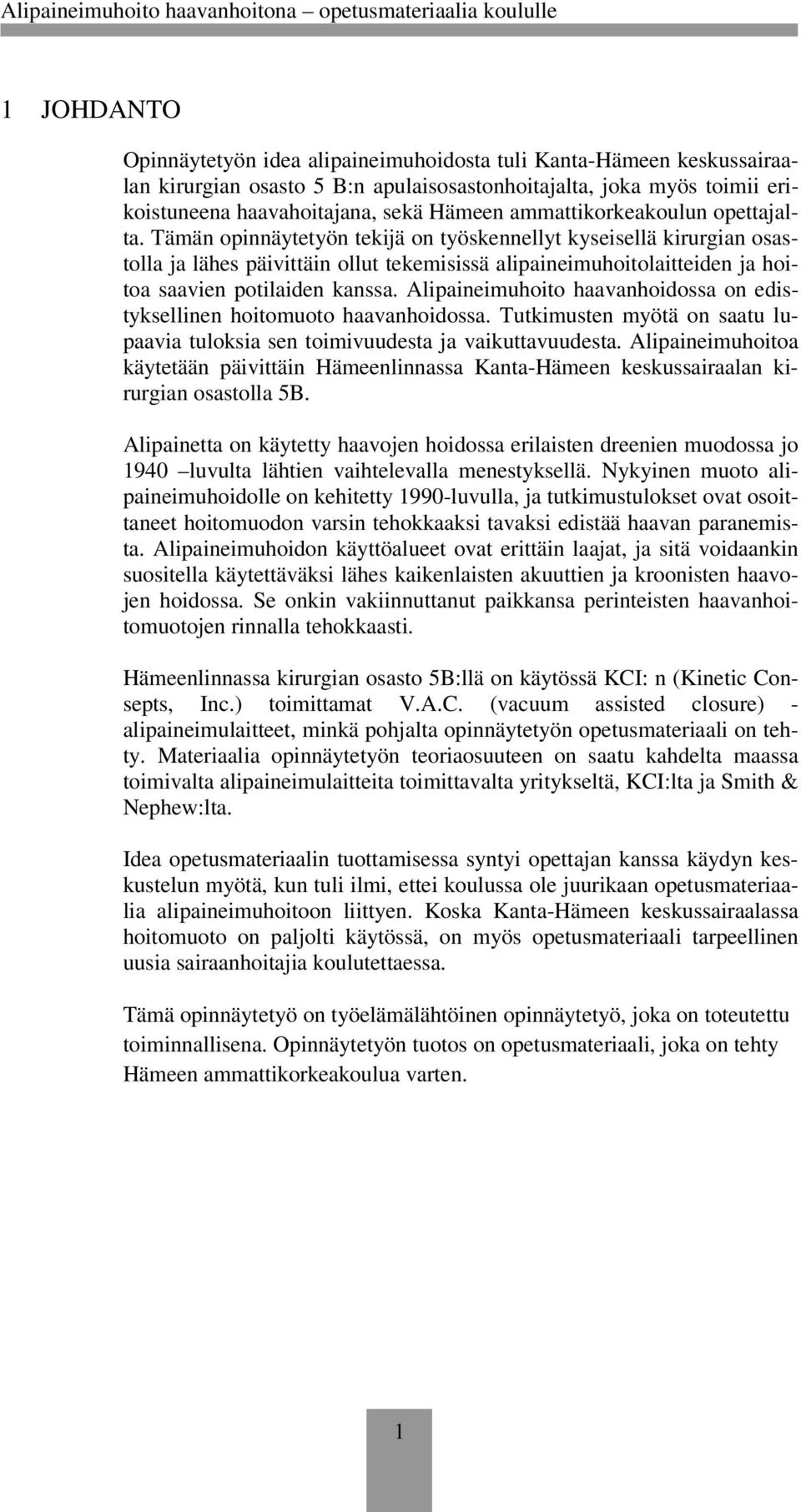 Tämän opinnäytetyön tekijä on työskennellyt kyseisellä kirurgian osastolla ja lähes päivittäin ollut tekemisissä alipaineimuhoitolaitteiden ja hoitoa saavien potilaiden kanssa.