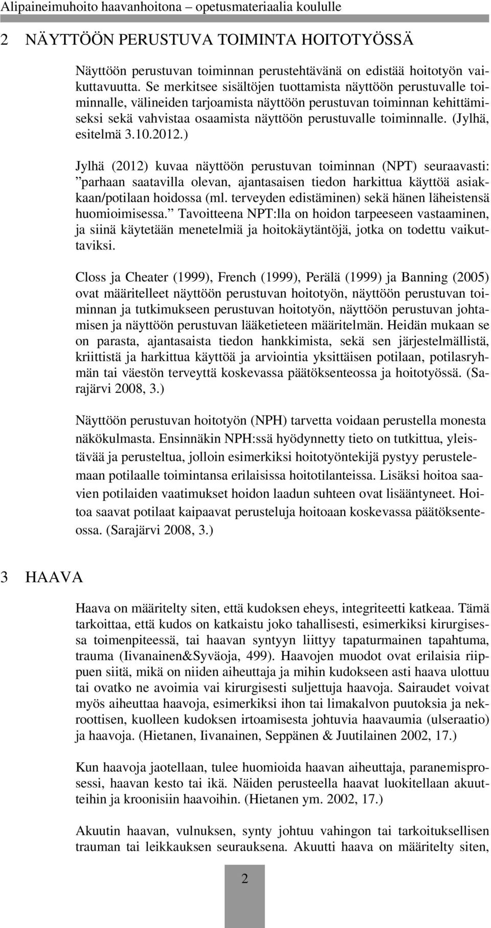 (Jylhä, esitelmä 3.10.2012.) Jylhä (2012) kuvaa näyttöön perustuvan toiminnan (NPT) seuraavasti: parhaan saatavilla olevan, ajantasaisen tiedon harkittua käyttöä asiakkaan/potilaan hoidossa (ml.