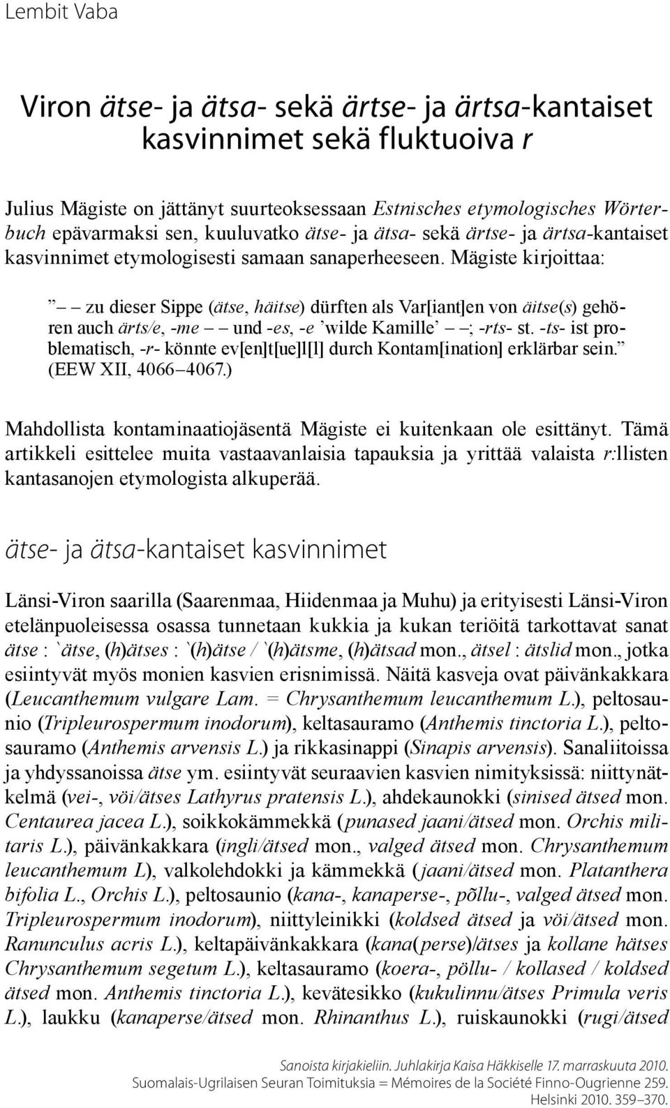 Mägiste kirjoittaa: zu dieser Sippe (ätse, häitse) dürften als Var[iant]en von äitse(s) gehören auch ärts/e, -me und -es, -e wilde Kamille ; -rts- st.