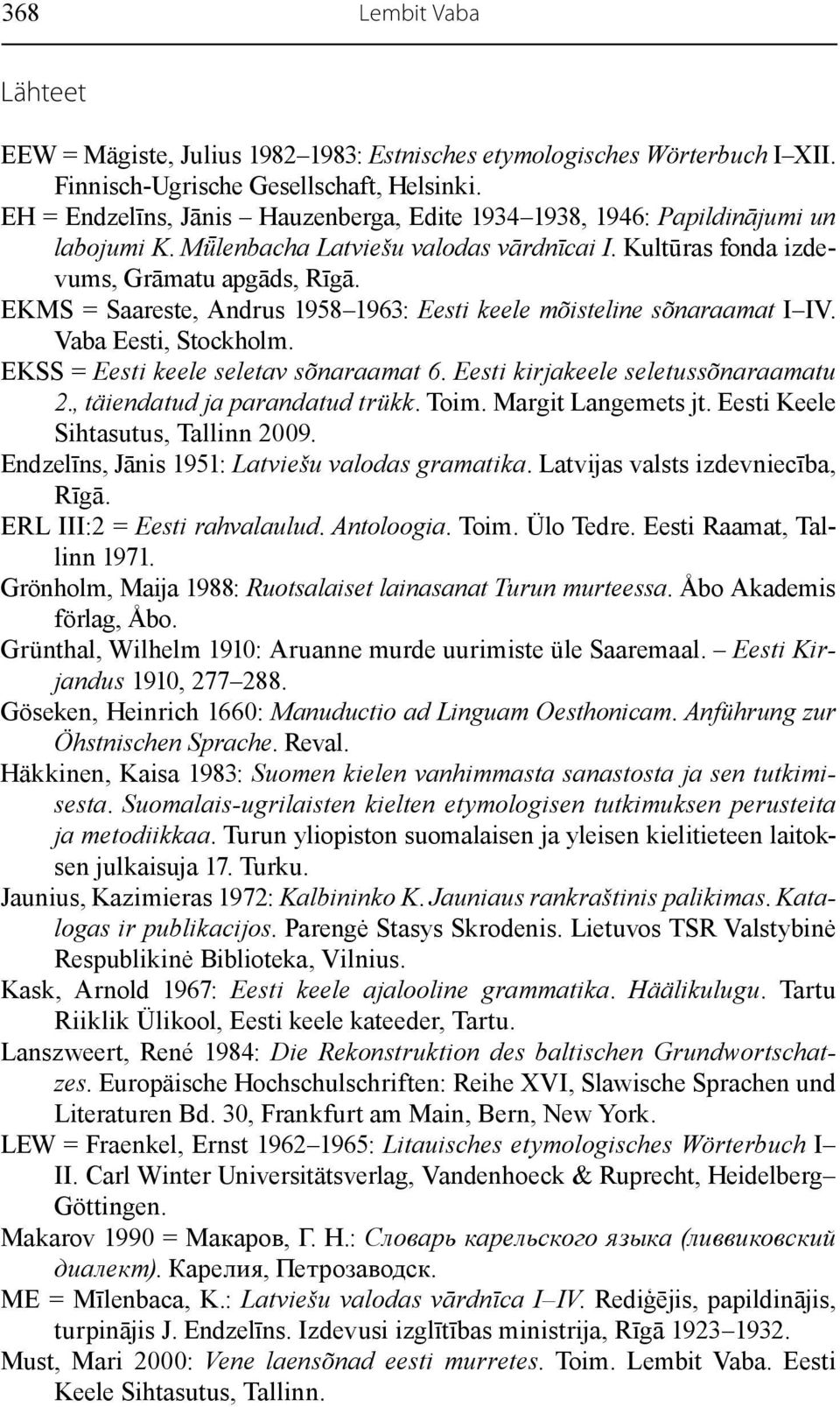EKMS = Saareste, Andrus 1958 1963: Eesti keele mõisteline sõnaraamat I IV. Vaba Eesti, Stockholm. EKSS = Eesti keele seletav sõnaraamat 6. Eesti kirjakeele seletussõnaraamatu 2.