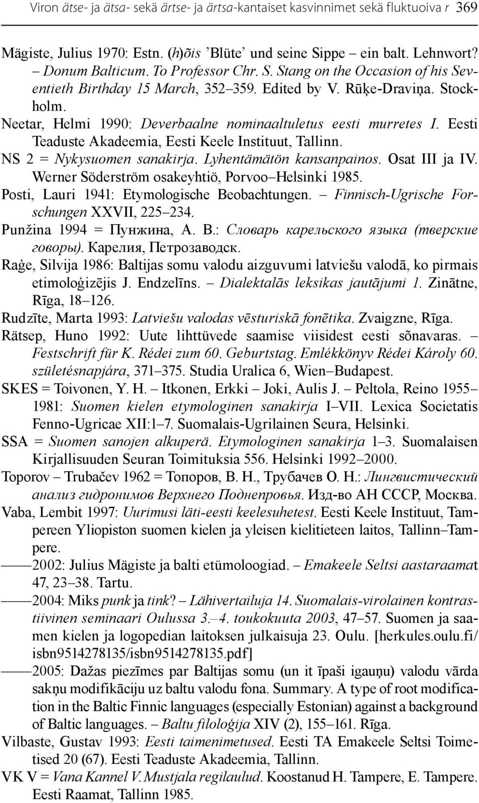 Neetar, Helmi 1990: Deverbaalne nominaaltuletus eesti murretes I. Eesti Teaduste Akadeemia, Eesti Keele Instituut, Tallinn. NS 2 = Nykysuomen sanakirja. Lyhentämätön kansanpainos. Osat III ja IV.