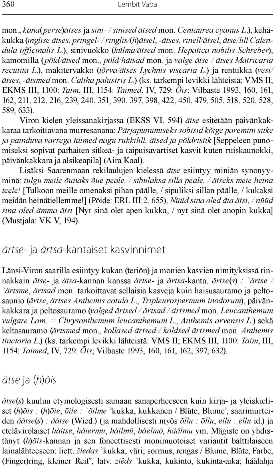 , pöld/hätsad mon. ja valge ätse / ätses Matricaria recutita L.), mäkitervakko (tõrva/ätses Lychnis viscaria L.) ja rentukka (vesi/ ätses, -ätsmed mon. Caltha palustris L.) (ks.