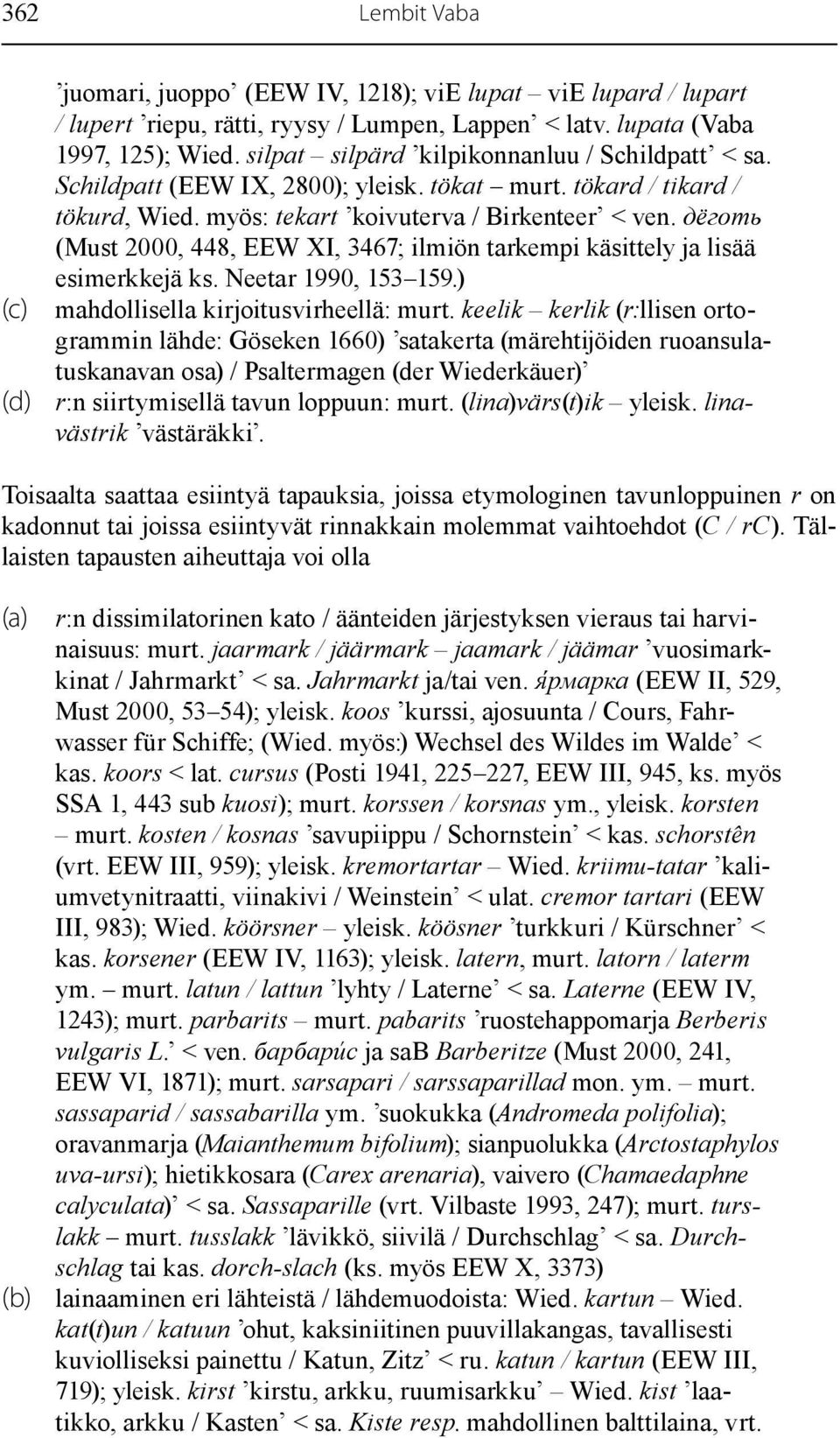 дёготь (Must 2000, 448, EEW XI, 3467; ilmiön tarkempi käsittely ja lisää esimerkkejä ks. Neetar 1990, 153 159.) (c) mahdollisella kirjoitusvirheellä: murt.