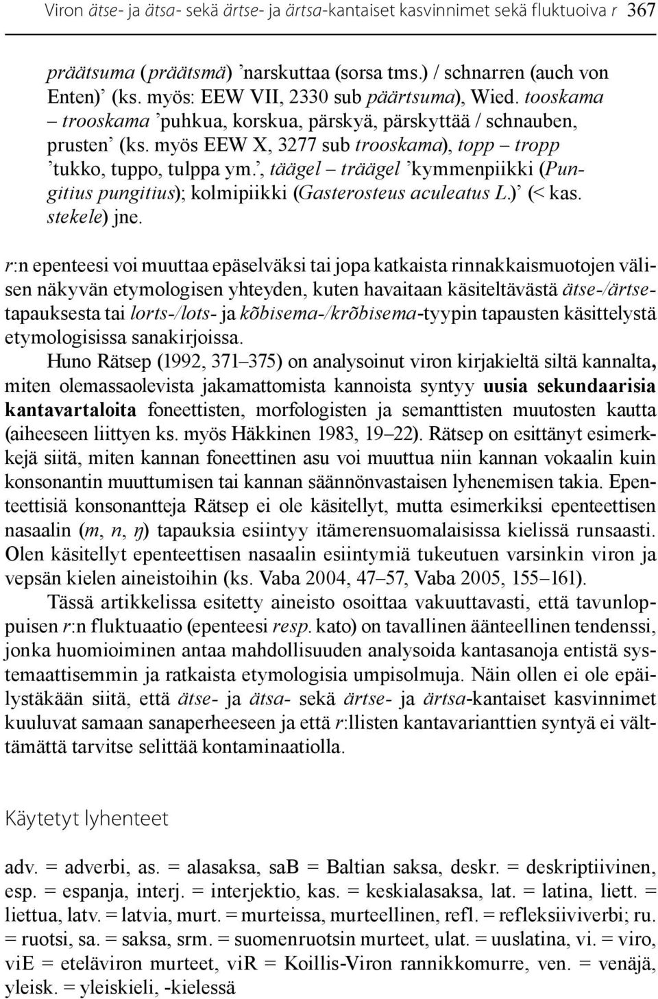 , täägel träägel kymmenpiikki (Pungitius pungitius); kolmipiikki (Gasterosteus aculeatus L.) (< kas. stekele) jne.