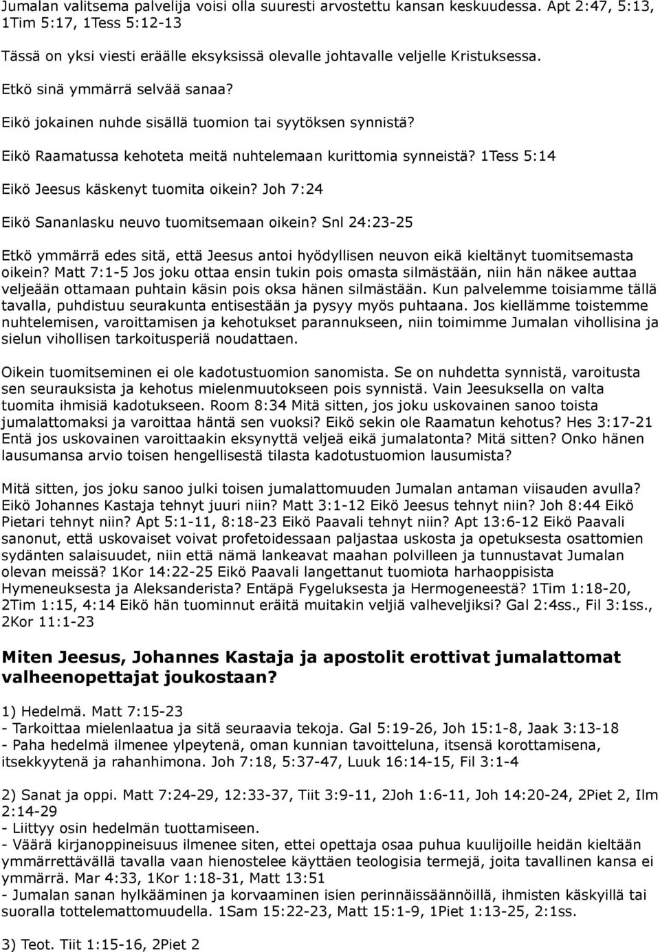 Eikö jokainen nuhde sisällä tuomion tai syytöksen synnistä? Eikö Raamatussa kehoteta meitä nuhtelemaan kurittomia synneistä? 1Tess 5:14 Eikö Jeesus käskenyt tuomita oikein?