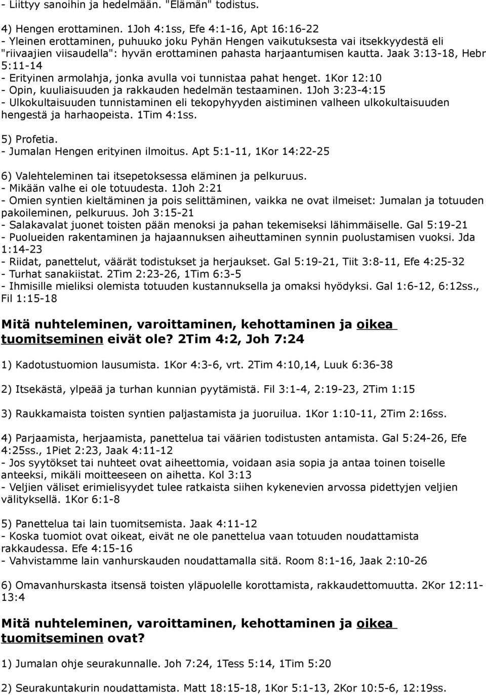 Jaak 3:13-18, Hebr 5:11-14 - Erityinen armolahja, jonka avulla voi tunnistaa pahat henget. 1Kor 12:10 - Opin, kuuliaisuuden ja rakkauden hedelmän testaaminen.