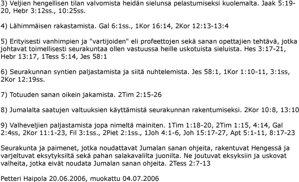 sieluista. Hes 3:17-21, Hebr 13:17, 1Tess 5:14, Jes 58:1 6) Seurakunnan syntien paljastamista ja siitä nuhtelemista. Jes 58:1, 1Kor 1:10-11, 3:1ss, 2Kor 12:19ss. 7) Totuuden sanan oikein jakamista.