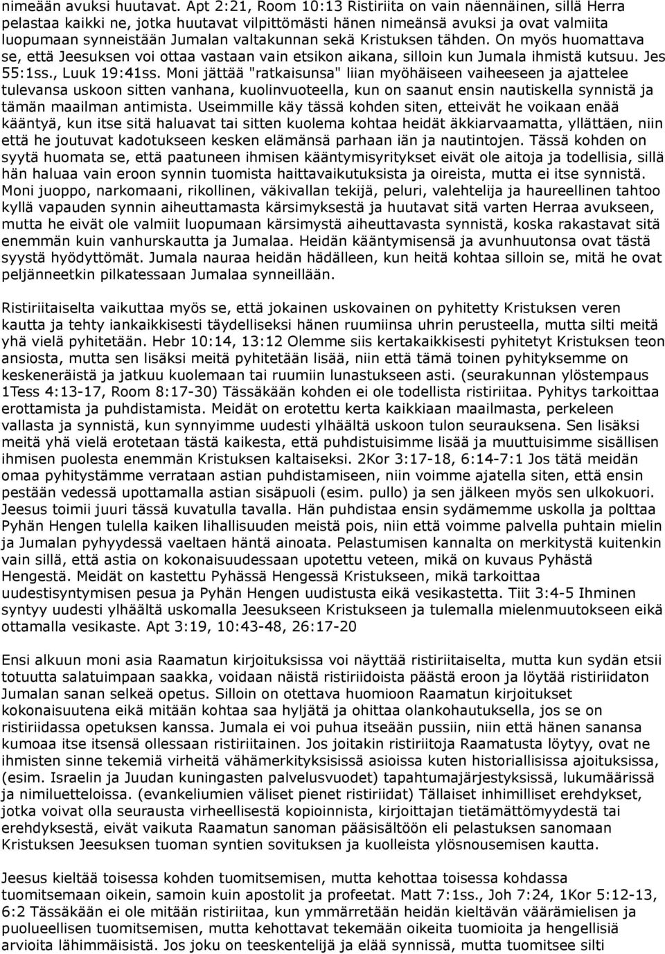 Kristuksen tähden. On myös huomattava se, että Jeesuksen voi ottaa vastaan vain etsikon aikana, silloin kun Jumala ihmistä kutsuu. Jes 55:1ss., Luuk 19:41ss.