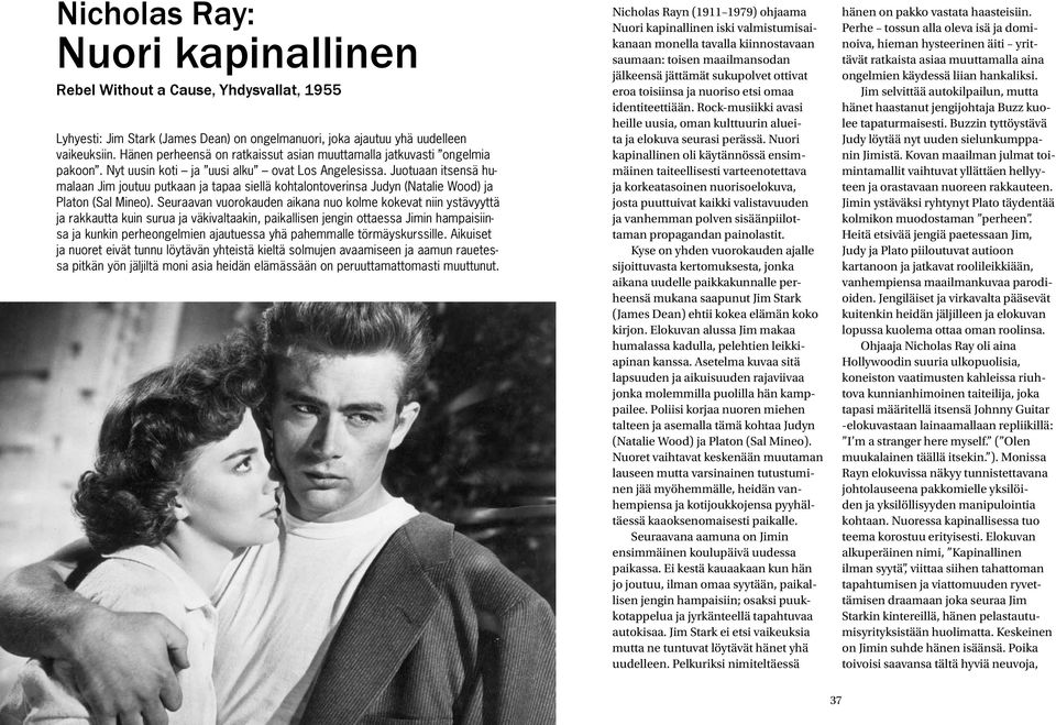 Juotuaan itsensä humalaan Jim joutuu putkaan ja tapaa siellä kohtalontoverinsa Judyn (Natalie Wood) ja Platon (Sal Mineo).