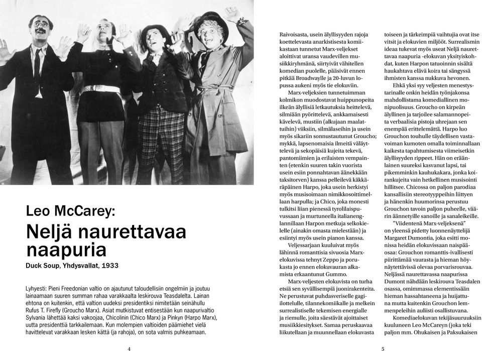 Asiat mutkistuvat entisestään kun naapurivaltio Sylvania lähettää kaksi vakoojaa, Chicolinin (Chico Marx) ja Pinkyn (Harpo Marx), uutta presidenttiä tarkkailemaan.