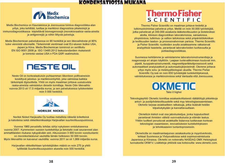 Medix Biochemican palveluksessa on 90 henkilöä ja sen liikevaihdosta yli 90% tulee viennistä ulkomaille. Tärkeimmät vientimaat ovat EU-alueen lisäksi USA, Japani ja Kiina.