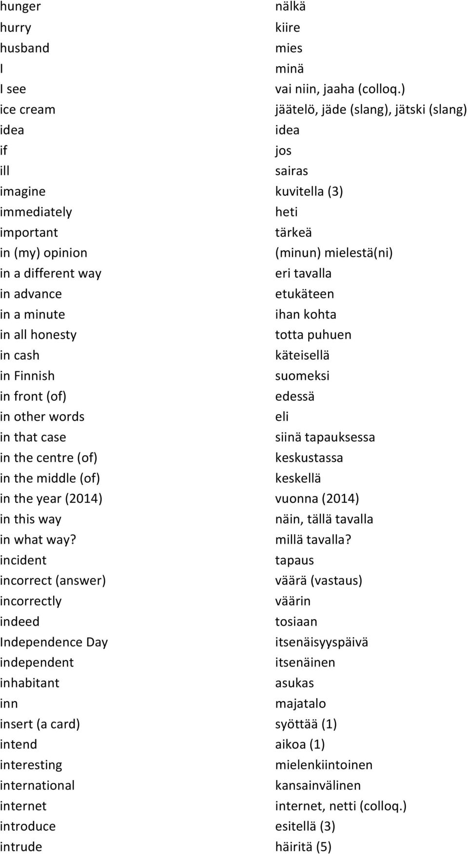 eri#tavalla in#advance etukäteen in#a#minute ihan#kohta in#all#honesty totta#puhuen in#cash käteisellä in#finnish suomeksi in#front#(of) edessä in#other#words eli in#that#case siinä#tapauksessa