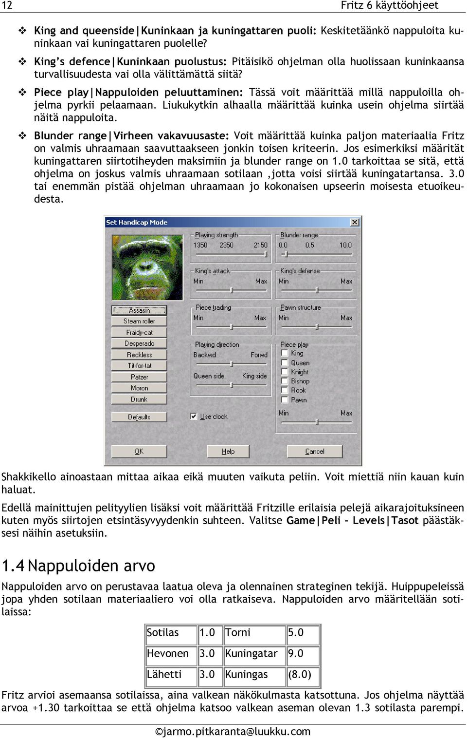 Piece play Nappuloiden peluuttaminen: Tässä voit määrittää millä nappuloilla ohjelma pyrkii pelaamaan. Liukukytkin alhaalla määrittää kuinka usein ohjelma siirtää näitä nappuloita.