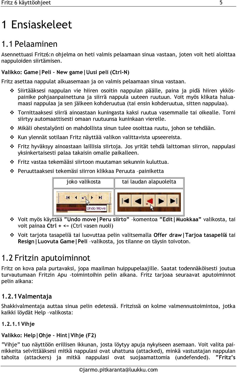 Siirtääksesi nappulan vie hiiren osoitin nappulan päälle, paina ja pidä hiiren ykköspainike pohjaanpainettuna ja siirrä nappula uuteen ruutuun.