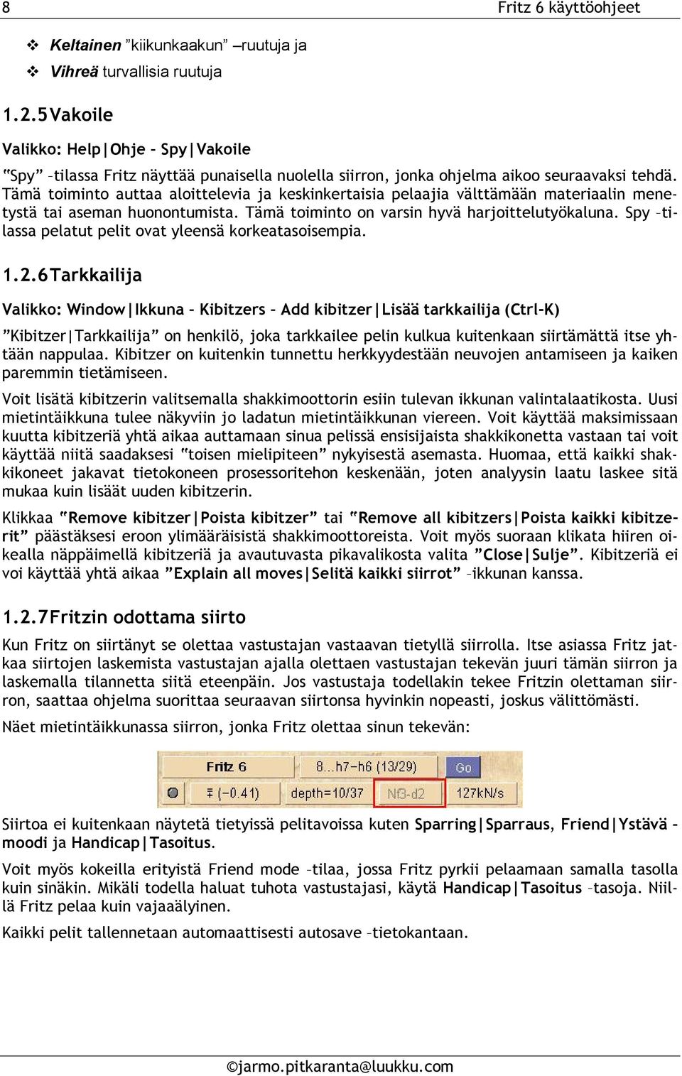 Tämä toiminto auttaa aloittelevia ja keskinkertaisia pelaajia välttämään materiaalin menetystä tai aseman huonontumista. Tämä toiminto on varsin hyvä harjoittelutyökaluna.