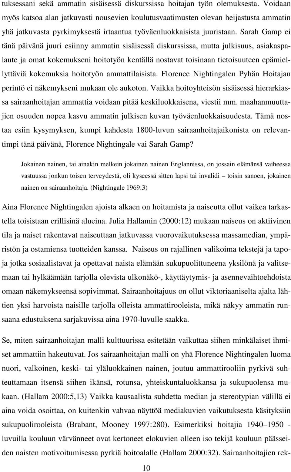 Sarah Gamp ei tänä päivänä juuri esiinny ammatin sisäisessä diskurssissa, mutta julkisuus, asiakaspalaute ja omat kokemukseni hoitotyön kentällä nostavat toisinaan tietoisuuteen epämiellyttäviä