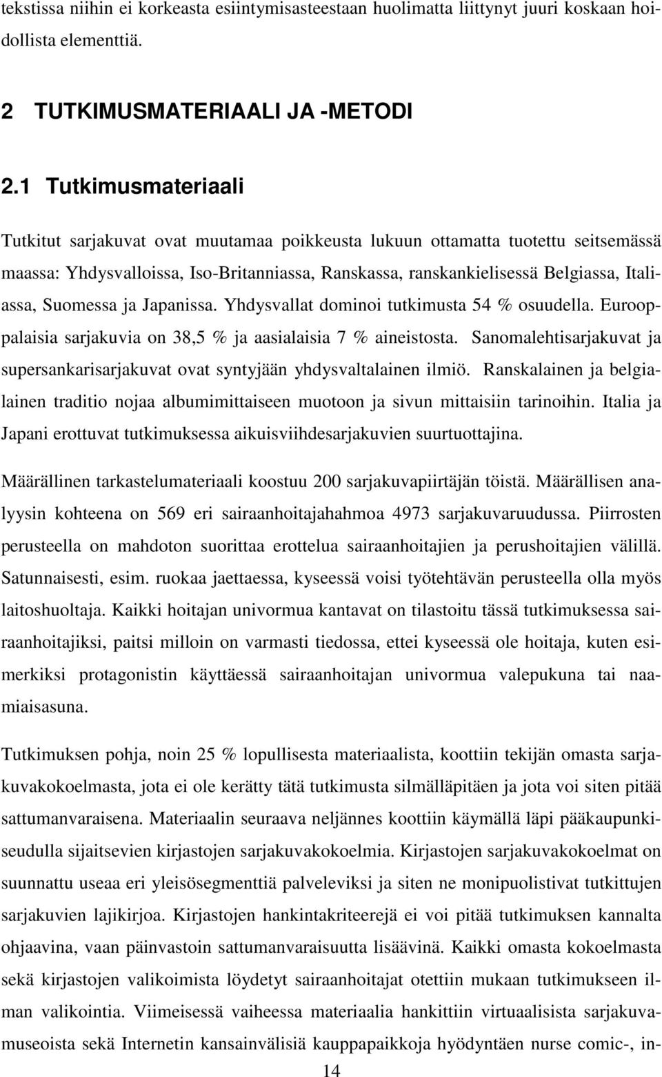 Suomessa ja Japanissa. Yhdysvallat dominoi tutkimusta 54 % osuudella. Eurooppalaisia sarjakuvia on 38,5 % ja aasialaisia 7 % aineistosta.