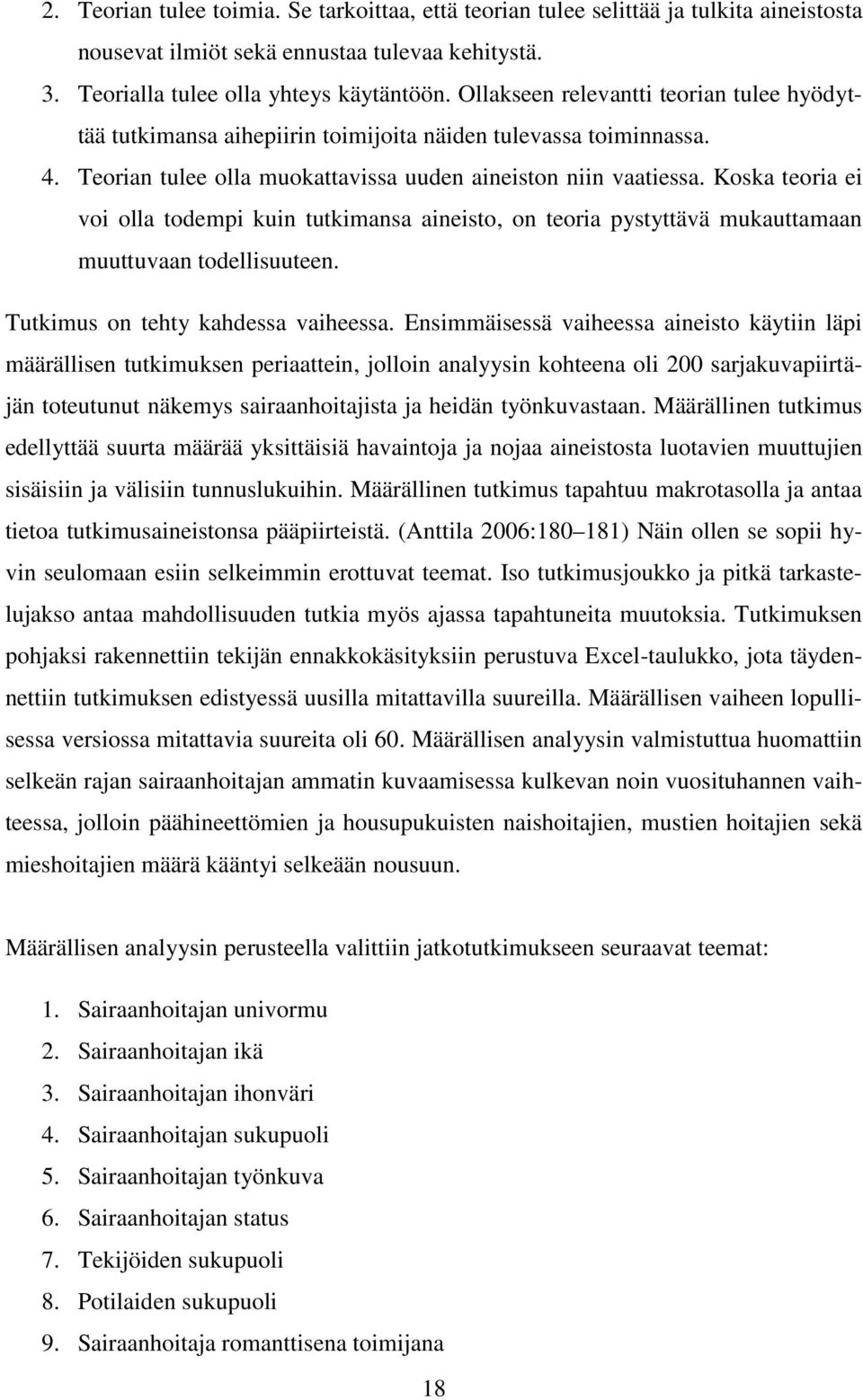 Koska teoria ei voi olla todempi kuin tutkimansa aineisto, on teoria pystyttävä mukauttamaan muuttuvaan todellisuuteen. Tutkimus on tehty kahdessa vaiheessa.