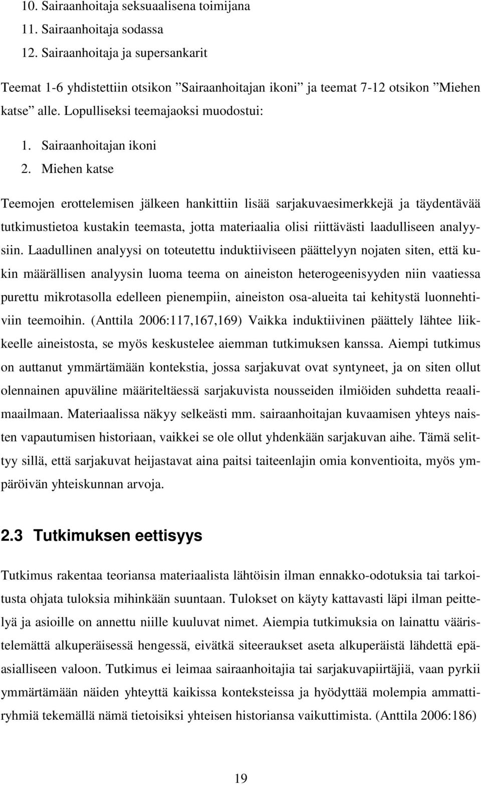 Miehen katse Teemojen erottelemisen jälkeen hankittiin lisää sarjakuvaesimerkkejä ja täydentävää tutkimustietoa kustakin teemasta, jotta materiaalia olisi riittävästi laadulliseen analyysiin.