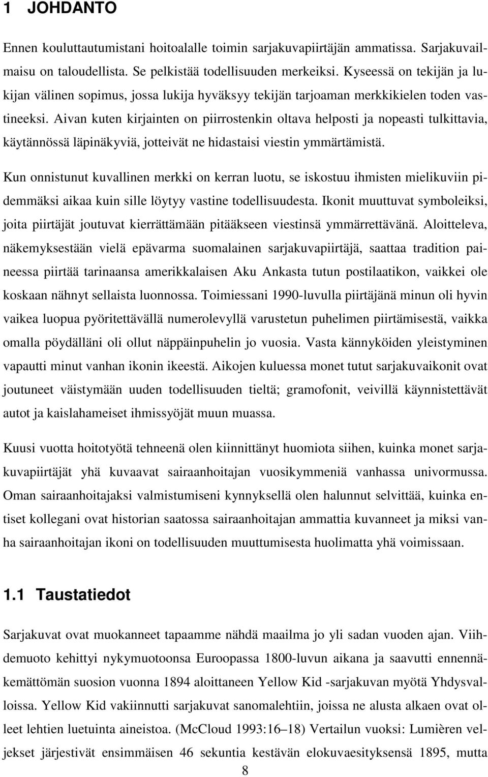 Aivan kuten kirjainten on piirrostenkin oltava helposti ja nopeasti tulkittavia, käytännössä läpinäkyviä, jotteivät ne hidastaisi viestin ymmärtämistä.