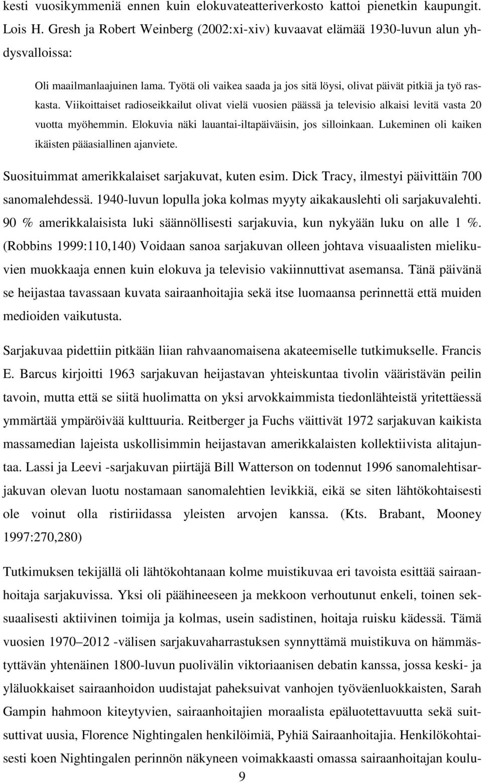 Viikoittaiset radioseikkailut olivat vielä vuosien päässä ja televisio alkaisi levitä vasta 20 vuotta myöhemmin. Elokuvia näki lauantai-iltapäiväisin, jos silloinkaan.