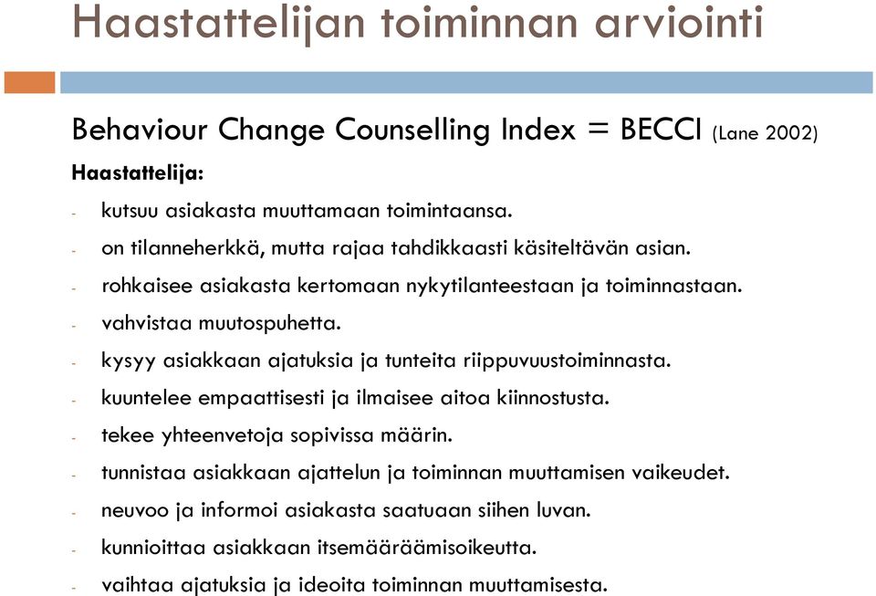 - kysyy asiakkaan ajatuksia ja tunteita riippuvuustoiminnasta. - kuuntelee empaattisesti ja ilmaisee aitoa kiinnostusta. - tekee yhteenvetoja sopivissa määrin.