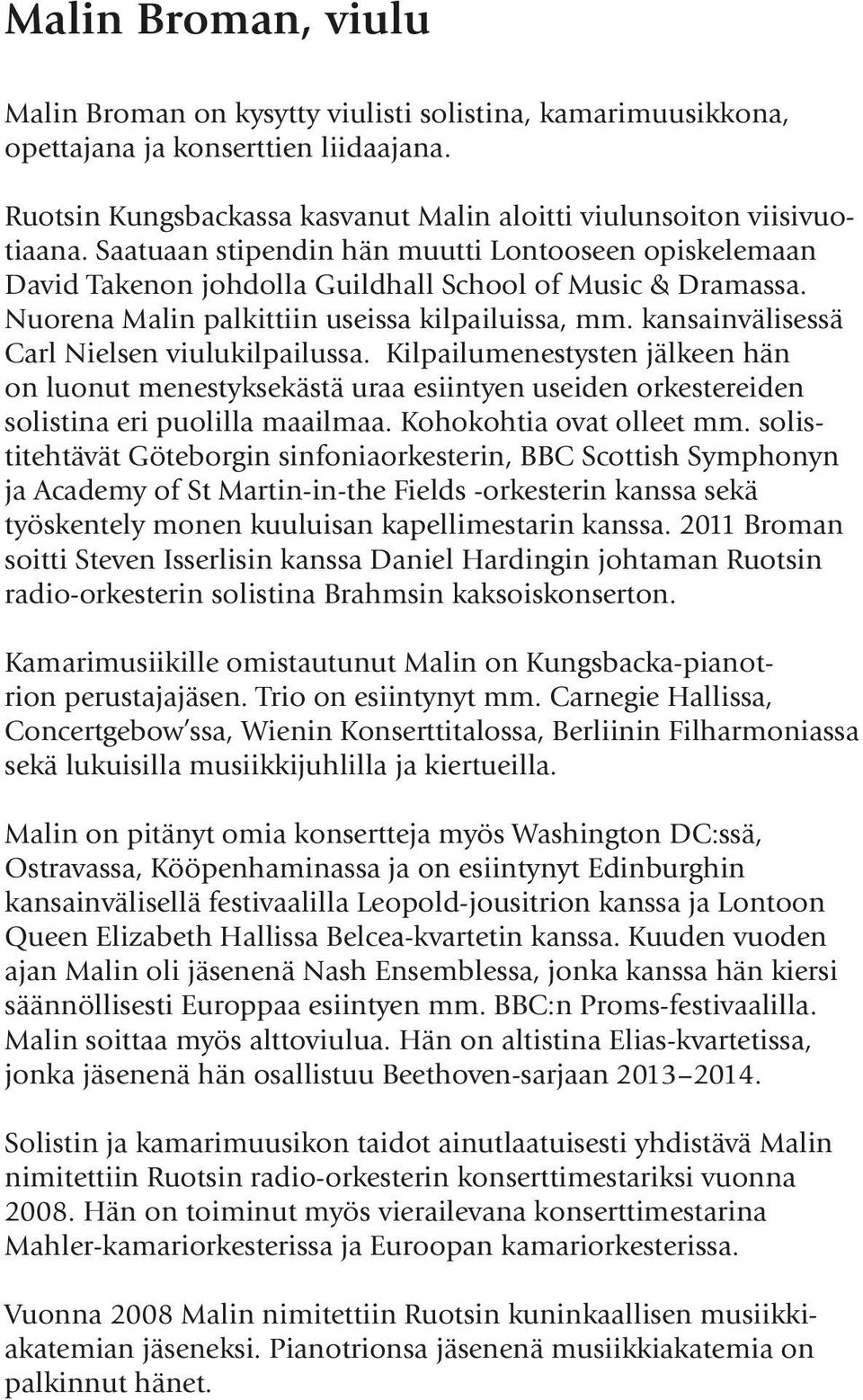 kansainvälisessä Carl Nielsen viulukilpailussa. Kilpailumenestysten jälkeen hän on luonut menestyksekästä uraa esiintyen useiden orkestereiden solistina eri puolilla maailmaa.