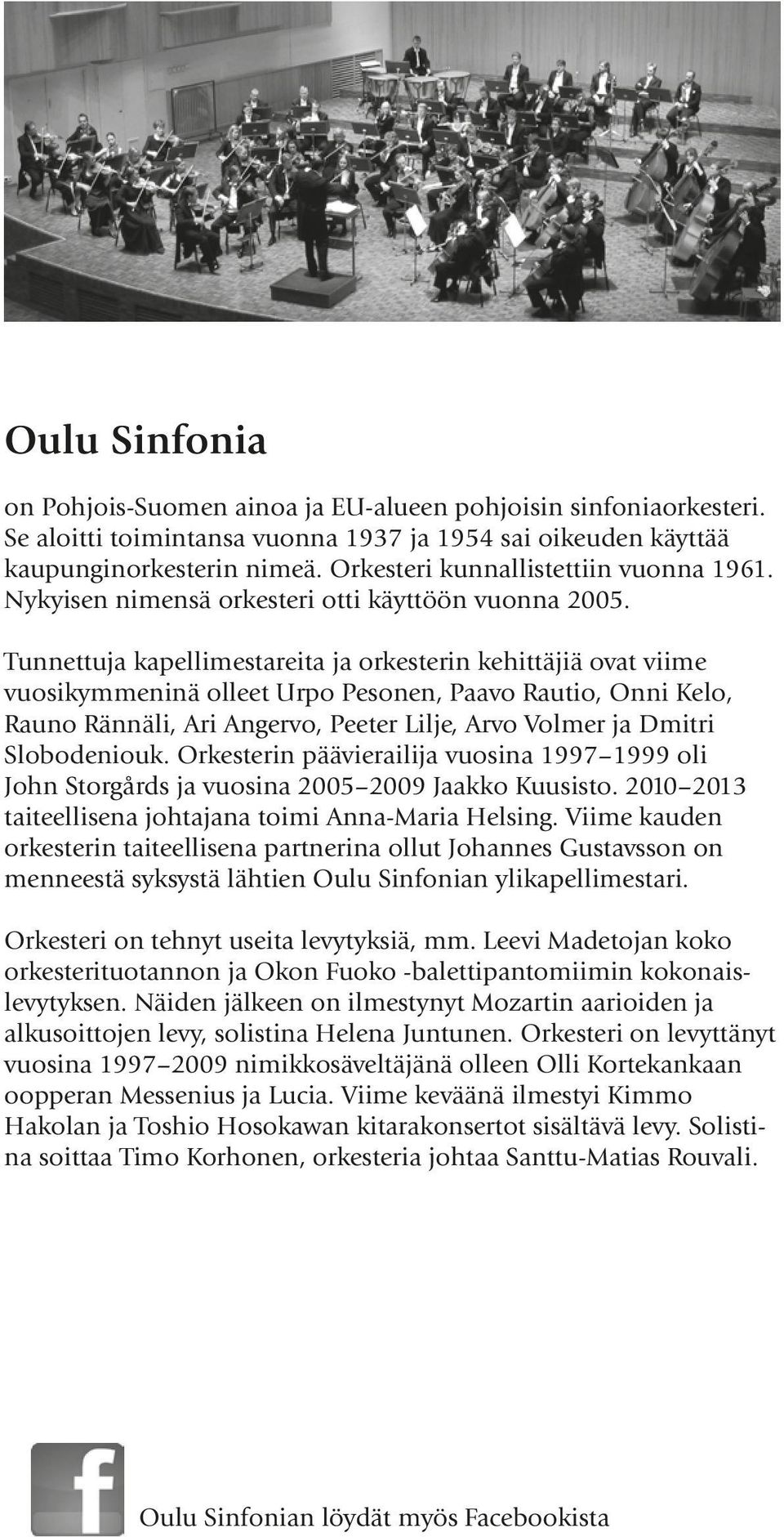 Tunnettuja kapellimestareita ja orkesterin kehittäjiä ovat viime vuosikymmeninä olleet Urpo Pesonen, Paavo Rautio, Onni Kelo, Rauno Rännäli, Ari Angervo, Peeter Lilje, Arvo Volmer ja Dmitri