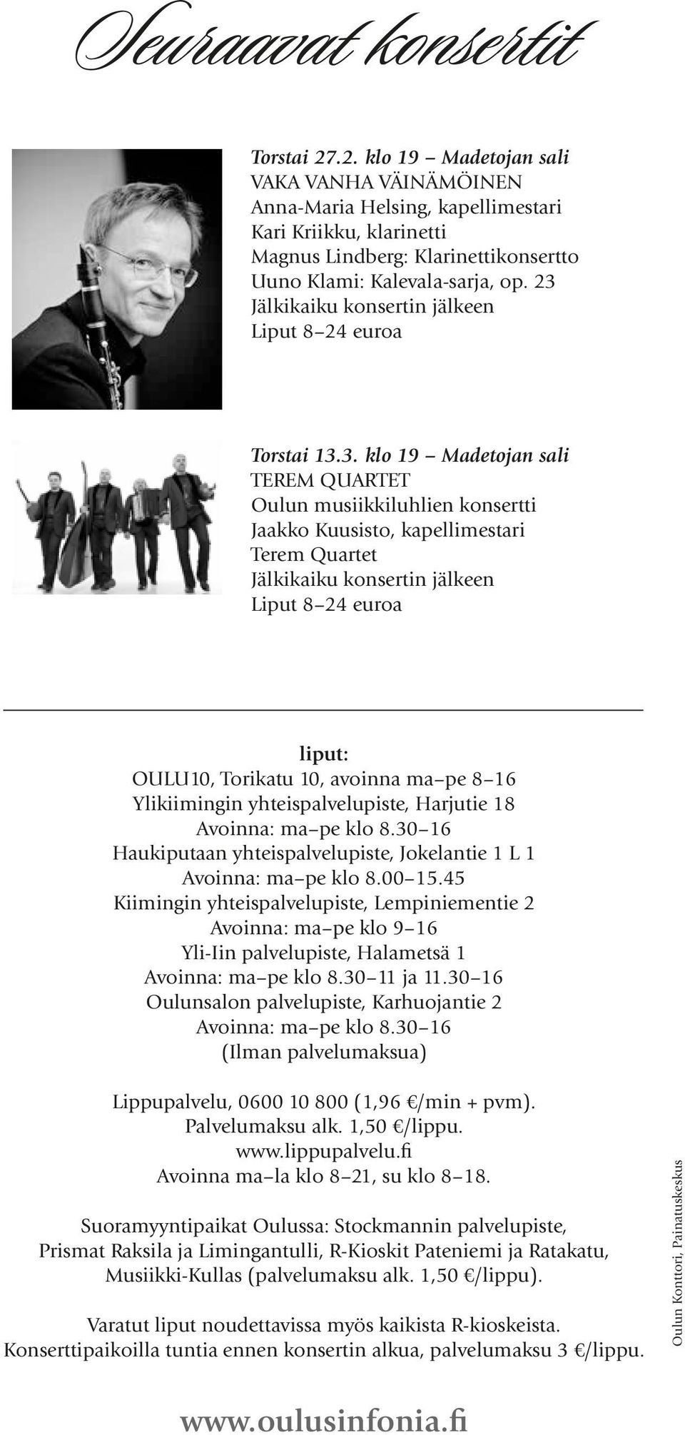 23 Jälkikaiku konsertin jälkeen Liput 8 24 euroa Torstai 13.3. klo 19 Madetojan sali TEREM QUARTET Oulun musiikkiluhlien konsertti Jaakko Kuusisto, kapellimestari Terem Quartet Jälkikaiku konsertin