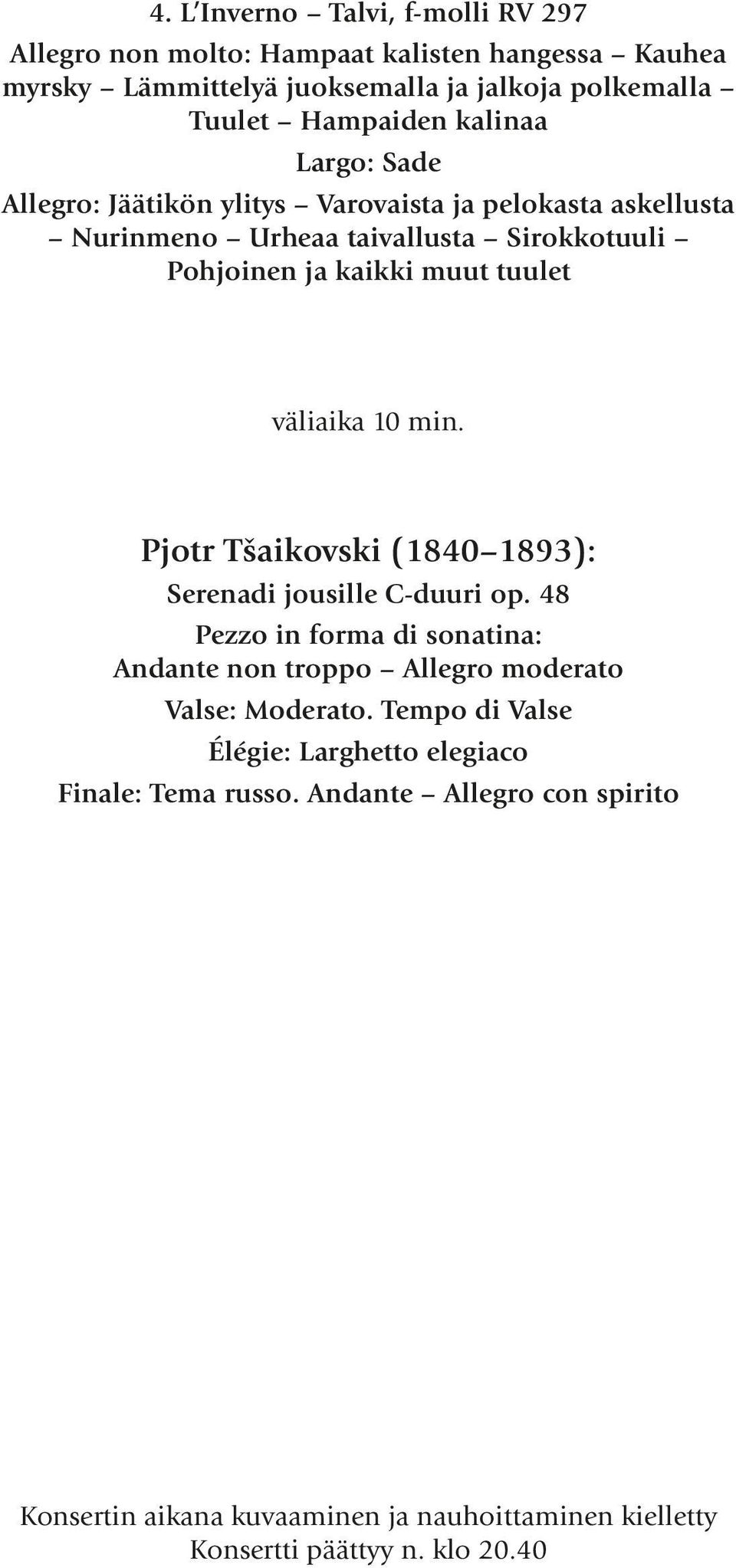 väliaika 10 min. Pjotr Tšaikovski (1840 1893): Serenadi jousille C-duuri op. 48 Pezzo in forma di sonatina: Andante non troppo Allegro moderato Valse: Moderato.