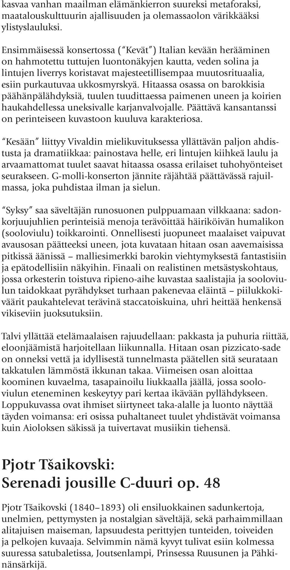 purkautuvaa ukkosmyrskyä. Hitaassa osassa on barokkisia päähänpälähdyksiä, tuulen tuudittaessa paimenen uneen ja koirien haukahdellessa uneksivalle karjanvalvojalle.