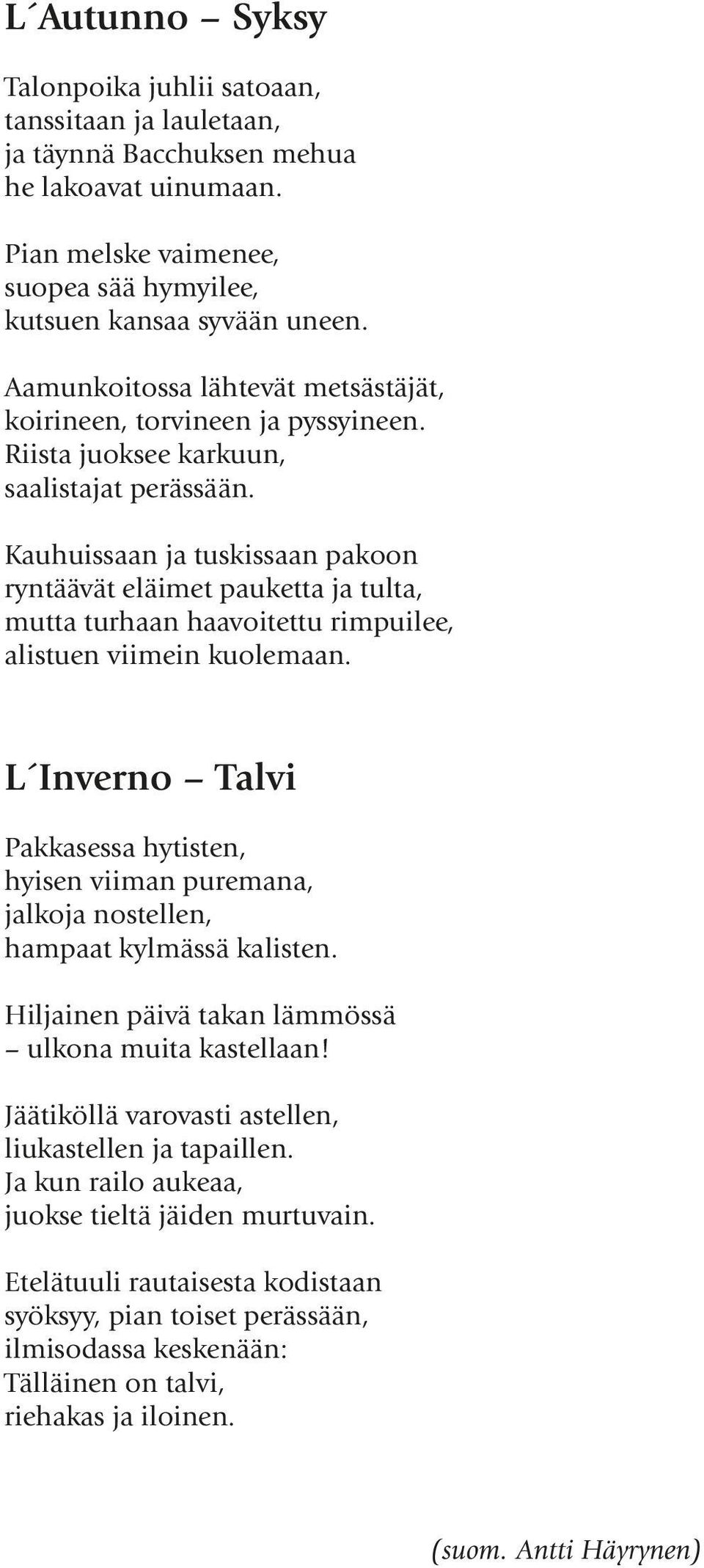 Kauhuissaan ja tuskissaan pakoon ryntäävät eläimet pauketta ja tulta, mutta turhaan haavoitettu rimpuilee, alistuen viimein kuolemaan.