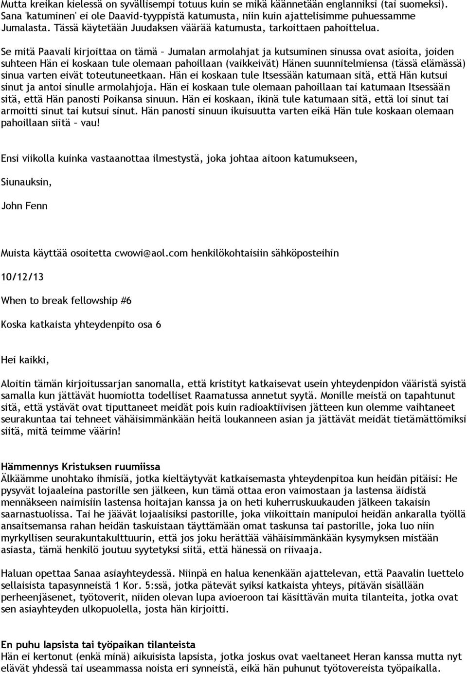 Se mitä Paavali kirjoittaa on tämä Jumalan armolahjat ja kutsuminen sinussa ovat asioita, joiden suhteen Hän ei koskaan tule olemaan pahoillaan (vaikkeivät) Hänen suunnitelmiensa (tässä elämässä)