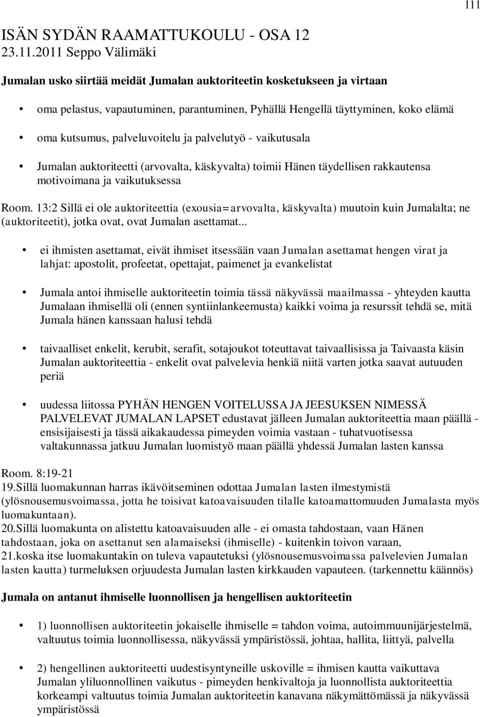 13:2 Sillä ei ole auktoriteettia (exousia=arvovalta, käskyvalta) muutoin kuin Jumalalta; ne (auktoriteetit), jotka ovat, ovat Jumalan asettamat.