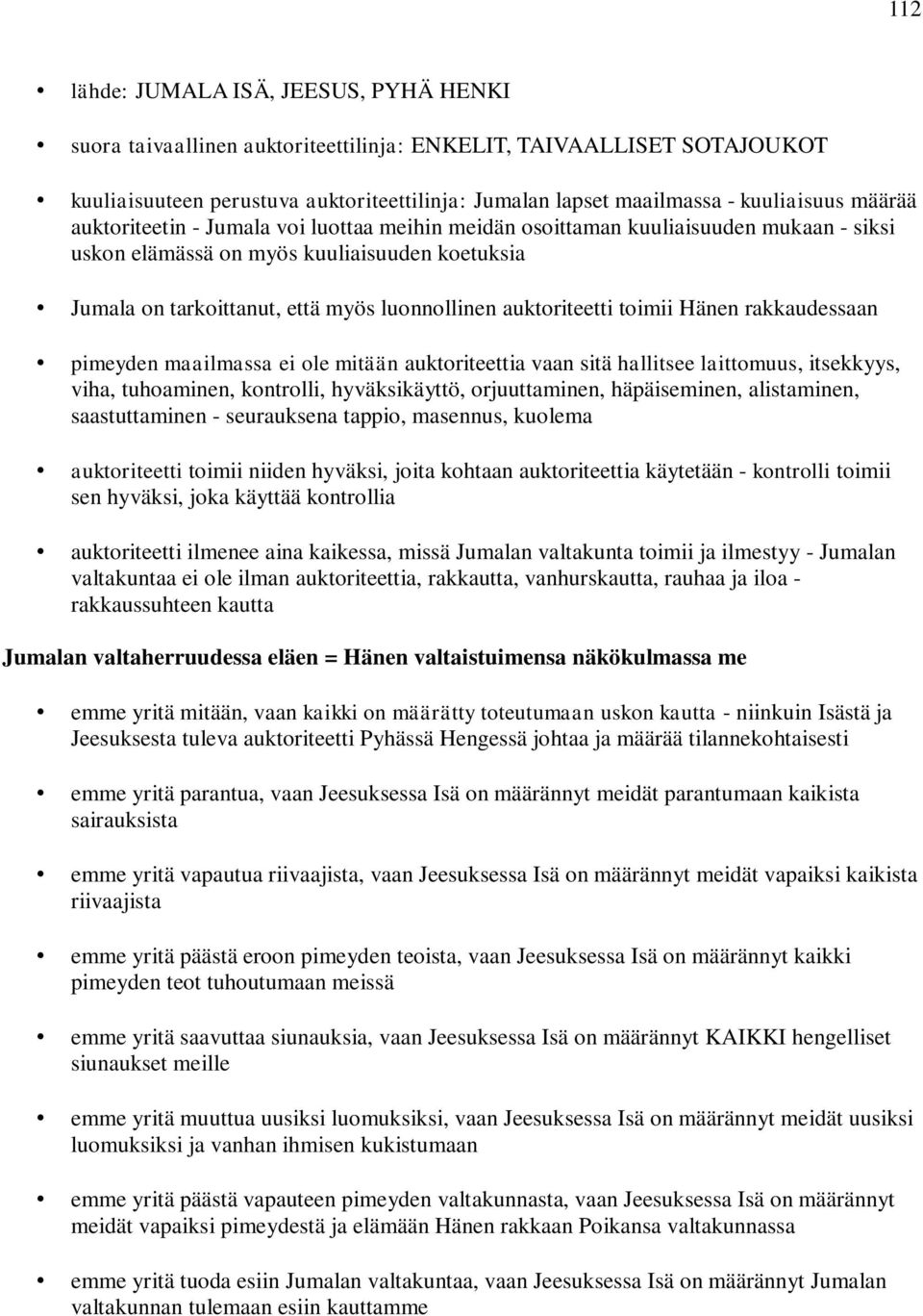 auktoriteetti toimii Hänen rakkaudessaan pimeyden maailmassa ei ole mitään auktoriteettia vaan sitä hallitsee laittomuus, itsekkyys, viha, tuhoaminen, kontrolli, hyväksikäyttö, orjuuttaminen,