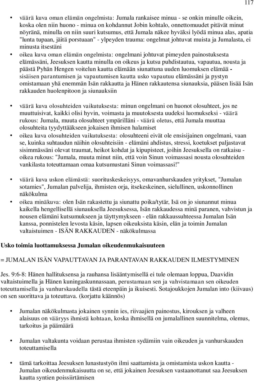 elämän ongelmista: ongelmani johtuvat pimeyden painostuksesta elämässäni, Jeesuksen kautta minulla on oikeus ja kutsu puhdistautua, vapautua, nousta ja päästä Pyhän Hengen voitelun kautta elämään