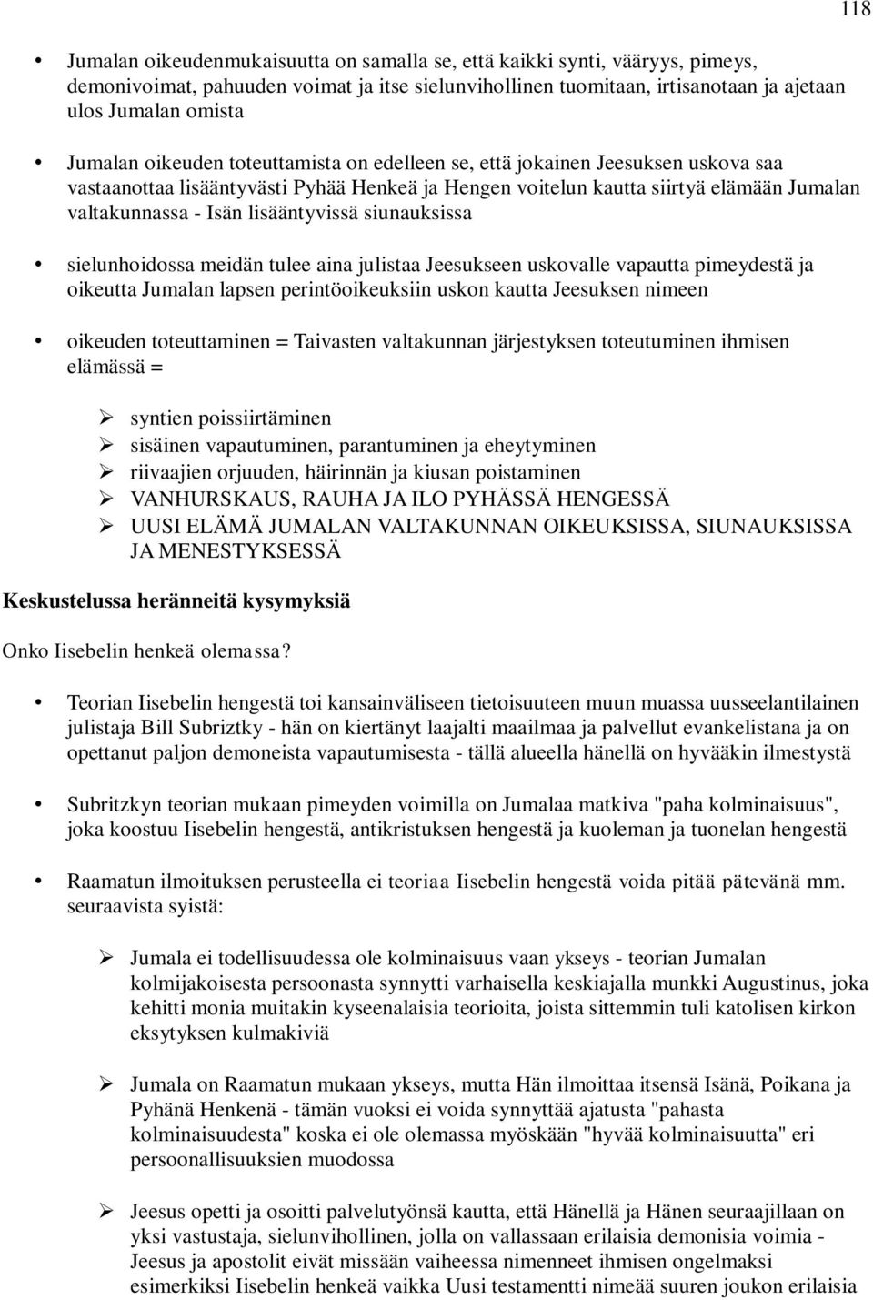 siunauksissa sielunhoidossa meidän tulee aina julistaa Jeesukseen uskovalle vapautta pimeydestä ja oikeutta Jumalan lapsen perintöoikeuksiin uskon kautta Jeesuksen nimeen oikeuden toteuttaminen =