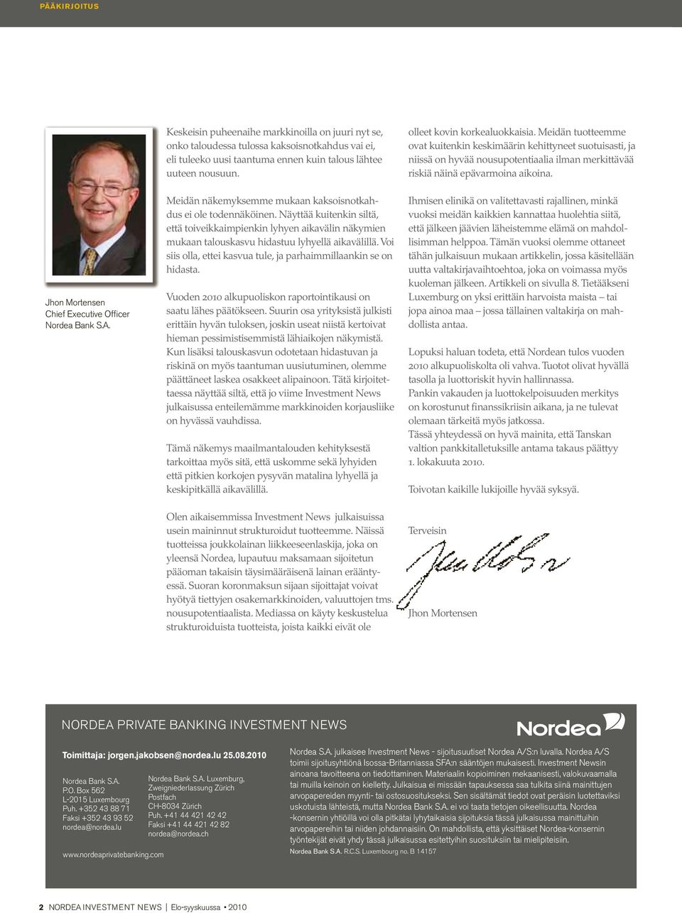 Jhon Mortensen Chief Executive Officer Nordea Bank S.A. Meidän näkemyksemme mukaan kaksoisnotkahdus ei ole todennäköinen.
