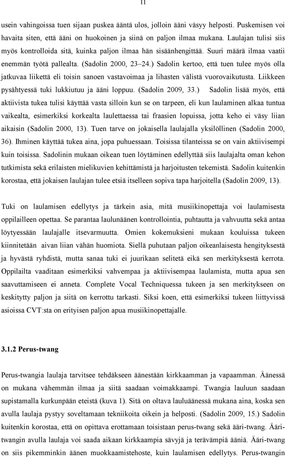 ) Sadolin kertoo, että tuen tulee myös olla jatkuvaa liikettä eli toisin sanoen vastavoimaa ja lihasten välistä vuorovaikutusta. Liikkeen pysähtyessä tuki lukkiutuu ja ääni loppuu. (Sadolin 2009, 33.