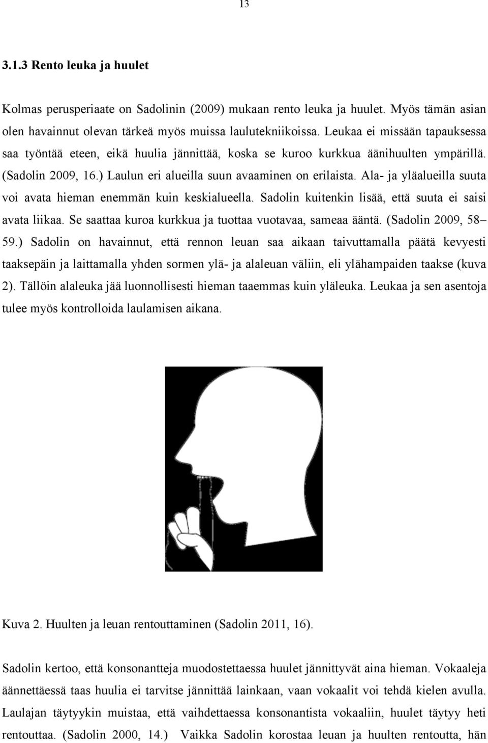 Ala- ja yläalueilla suuta voi avata hieman enemmän kuin keskialueella. Sadolin kuitenkin lisää, että suuta ei saisi avata liikaa. Se saattaa kuroa kurkkua ja tuottaa vuotavaa, sameaa ääntä.