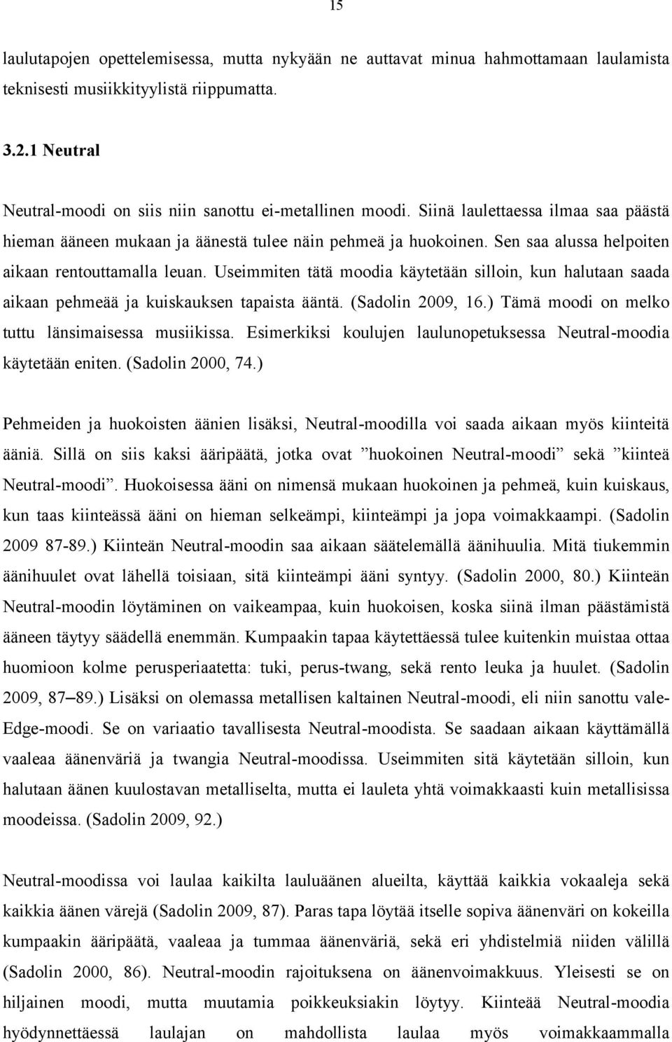 Useimmiten tätä moodia käytetään silloin, kun halutaan saada aikaan pehmeää ja kuiskauksen tapaista ääntä. (Sadolin 2009, 16.) Tämä moodi on melko tuttu länsimaisessa musiikissa.