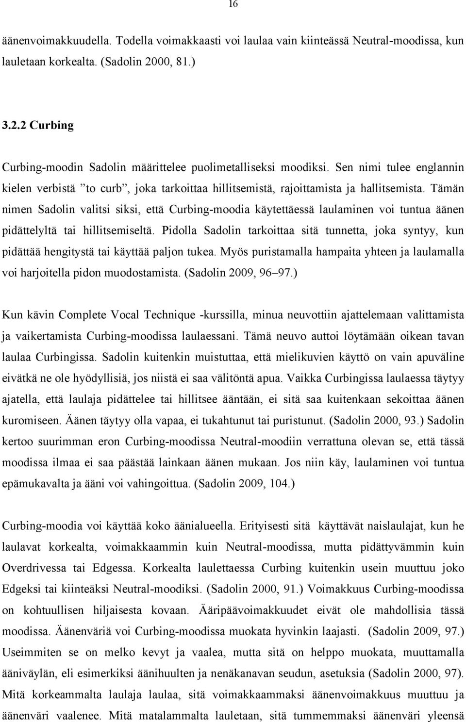 Tämän nimen Sadolin valitsi siksi, että Curbing-moodia käytettäessä laulaminen voi tuntua äänen pidättelyltä tai hillitsemiseltä.