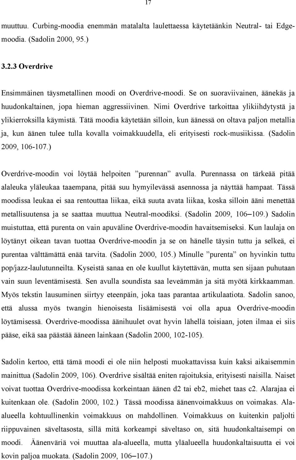 Tätä moodia käytetään silloin, kun äänessä on oltava paljon metallia ja, kun äänen tulee tulla kovalla voimakkuudella, eli erityisesti rock-musiikissa. (Sadolin 2009, 106-107.