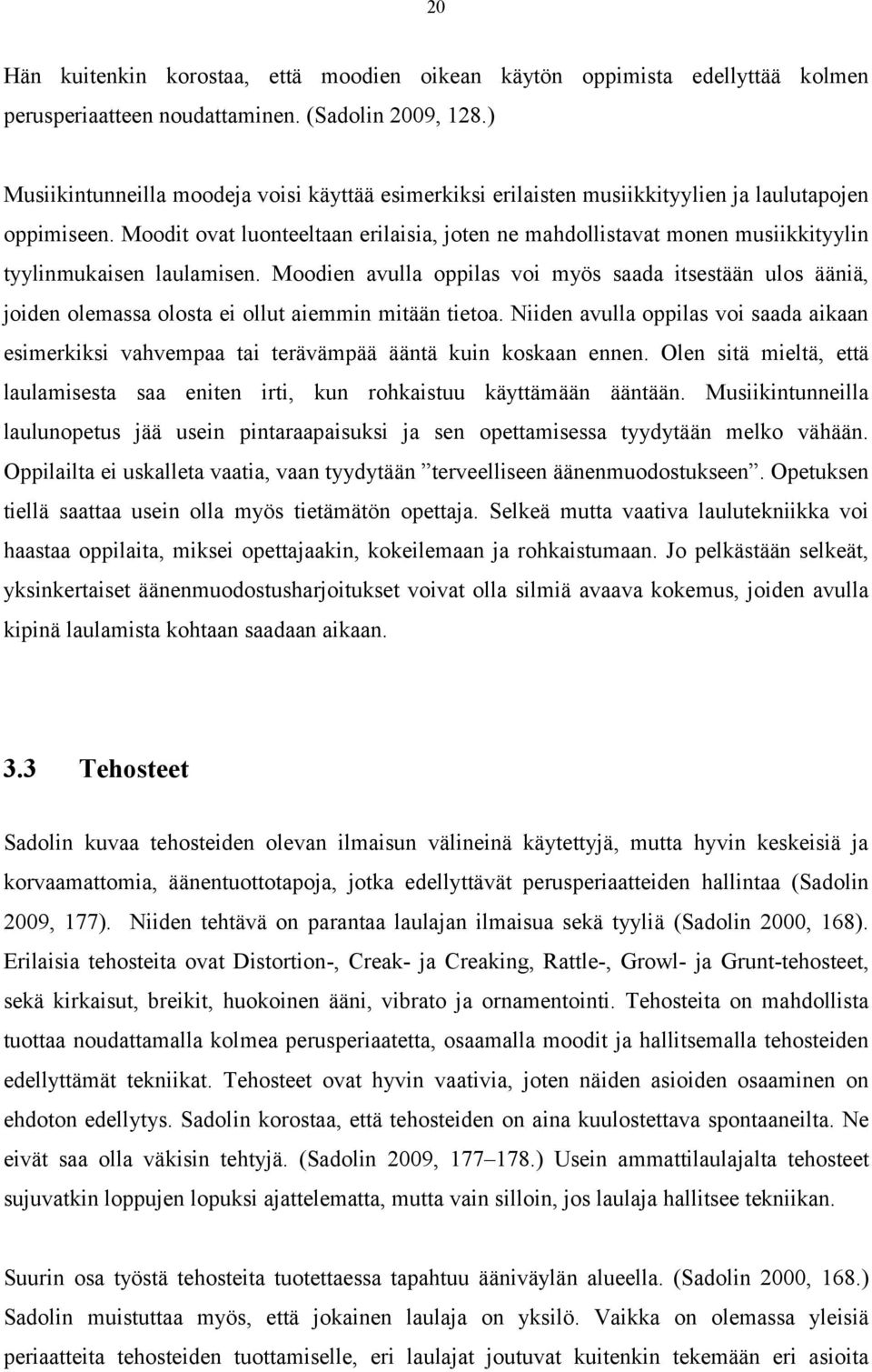 Moodit ovat luonteeltaan erilaisia, joten ne mahdollistavat monen musiikkityylin tyylinmukaisen laulamisen.