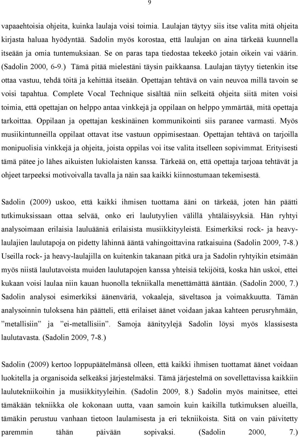 ) Tämä pitää mielestäni täysin paikkaansa. Laulajan täytyy tietenkin itse ottaa vastuu, tehdä töitä ja kehittää itseään. Opettajan tehtävä on vain neuvoa millä tavoin se voisi tapahtua.